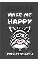Zebras Make Me Happy You Not So Much