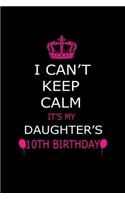 I Can't Keep Calm It's My Daughter's 10th Birthday: Cute Journal Notebook For 10 Years Girls. Gift it your daughters or friends daughter's birthday party gift. It will help to write anything with this