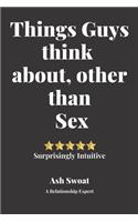 Things Guys think about, other than sex: A Counter Intuitive Self-Discovery Manual