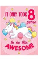 It Only Took 8 Years To Be This Awesome: 8 Year Old Girl Journal and Sketchbook - Happy Magical 8th Birthday Diary and Notebook