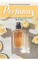The Best Super Simple Homemade Perfumes: 30+ Perfume Recipe Blends for any Occasion