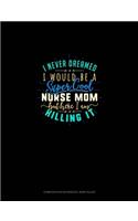 I Never Dreamed I Would Be A Super Cool Nurse Mom But Here I Am Killing It: Composition Notebook: Wide Ruled(844 Composition Notebook: Wide Ruled)