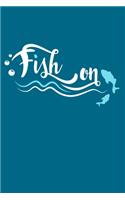 Fish On: Blank Lined Notebook Journal: Fishing Logbook Fishermen Gift for Husband Dad Son Daughter Boyfriend Papa Log 6x9 - 110 Blank Pages - Plain White Pap