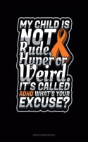 My Child Is Not Rude, Hyper Or Weird. It's Called Adhd What's Your Excuse?: Unruled Composition Book(154 Unruled Composition Book)