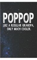 Poppop Like A Regular Grandpa, Only Much Cooler.: Family life Grandpa Dad Men love marriage friendship parenting wedding divorce Memory dating Journal Blank Lined Note Book Gift