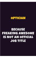 Optician, Because Freaking Awesome Is Not An Official Job Title: 6X9 Career Pride Notebook Unlined 120 pages Writing Journal