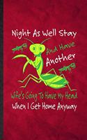Night as Well Stay and Have Another Wife's Going to Have My Head When I Get Home Anyway: Funny Lined Praying Mantis Owner Vet Notebook/ Journal, Graduation Appreciation Souvenir Inspiration Gag Gift, Superb Graphic 110 Pages