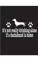 It's Not Really Drinking Alone If A Dachshund Is Home