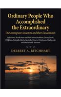 Ordinary People Who Accomplished the Extraordinary--Our Immigrant Ancestors and Their Descendants