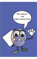 Go Away, I'm Egg-Hausted