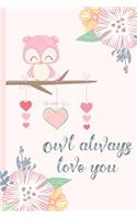 Owl Always Love You: Novelty, Blank Lined Notebook, Perfect for an Anniversary, Valentines Gift or Any Special Occasion(more Useful Than a Card!)