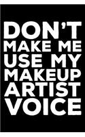 Don't Make Me Use My Makeup Artist Voice: 6x9 Notebook, Ruled, Funny Writing Notebook, Journal for Work, Daily Diary, Planner, Organizer for Makeup Artists, Cosmetologists