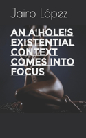 An A'hole's Existential Context Comes Into Focus