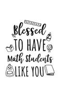 Blessed To Have Math Students Like You: Math Teacher Appreciation Journal Notebook