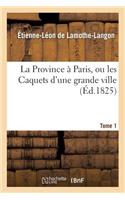 La Province À Paris, Ou Les Caquets d'Une Grande Ville. Tome 1