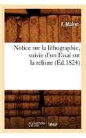 Notice Sur La Lithographie, Suivie d'Un Essai Sur La Reliure (Éd.1824)