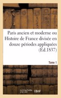 Paris Ancien Et Moderne Ou Histoire de France Divisée En Douze Périodes Appliquées Tome 1