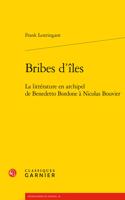 Bribes d'Iles: La Litterature En Archipel de Benedetto Bordone a Nicolas Bouvier