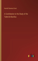 A Contribution to the Study of the Tubercle-Bacillus