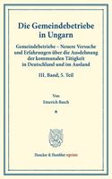 Die Gemeindebetriebe in Ungarn: Gemeindebetriebe - Neuere Versuche Und Erfahrungen Uber Die Ausdehnung Der Kommunalen Tatigkeit in Deutschland Und Im Ausland. III. Band, 5. Teil. I