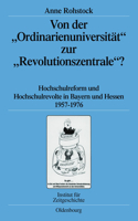 Von Der Ordinarienuniversität Zur Revolutionszentrale?: Hochschulreform Und Hochschulrevolte in Bayern Und Hessen 1957-1976