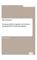 Europarechtliche Aspekte zum Schutze geographischer Herkunftsangaben