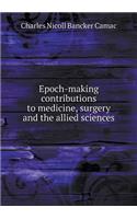 Epoch-making contributions to medicine, surgery and the allied sciences: (English)
