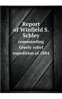 Report of Winfield S. Schley Commanding Greely Relief Expedition of 1884