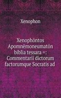 Xenophontos Apomnemoneumaton biblia tessara =: Commentarii dictorum factorumque Socratis ad .