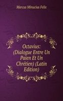 Octavius: (Dialogue Entre Un Paien Et Un Chretien) (Latin Edition)