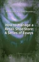 How to Manage a Retail Shoe Store: A Series of Essays .