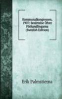 Kommunalkongressen, 1907: Berattelse Ofver Forhandlingarna (Swedish Edition)