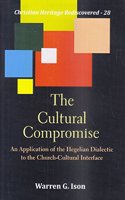 The Cultural Compromise : An Application of the Hegelian Dialectic to the Church-Cultural Interface