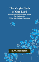 The Virgin-Birth of Our Lord; A paper read (in substance) before the confraternity of the Holy Trinity at Cambridge