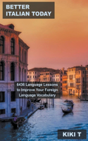Better Italian Today: 6436 Language Lessons to Improve Your Foreign Language Vocabulary(2 Learn Italian)