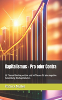 Kapitalismus - Pro oder Contra: 50 Thesen für eine positive und 50 Thesen für eine negative Auswirkung des Kapitalismus