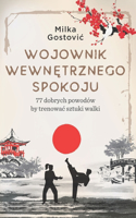 Wojownik wewn&#281;trznego spokoju: 77 dobrych powodów by trenowac sztuki walki