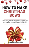 How To Make Christmas Bows: Learn how to make Christmas Bows in just one day (for both adults and children)