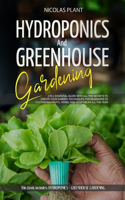 Hydroponics and Greenhouse Gardening: 2 in 1, Essential Guide with all the Secrets to Create Your Garden. Techniques for Beginners to Cultivating Fruits, Herbs and Vegetables all the Yea