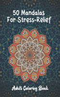 50 Mandalas For Stress-Relief Adult Coloring Book: Adult Coloring Book Featuring Beautiful Mandalas Designed to Soothe the Soul