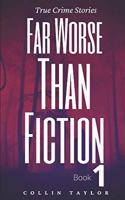 Far Worse Than Fiction