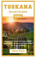 Toskana Reiseführer 2024: Ihr ultimativer Reiseführer für die beliebte Region Italiens, vollgepackt mit Expertentipps und lokalen Einblicken