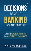 Decisions Beyond Banking Law and Practice : Cases of Unusual Decisions in the Journey of a Banker