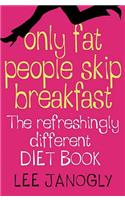 Only Fat People Skip Breakfast: Get Real - The Diet Book with a Difference