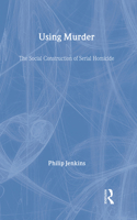 Using Murder: The Social Construction of Serial Homicide
