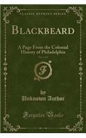 Blackbeard, Vol. 1 of 2: A Page from the Colonial History of Philadelphia (Classic Reprint)