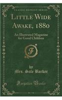 Little Wide Awake, 1880: An Illustrated Magazine for Good Children (Classic Reprint)(English)