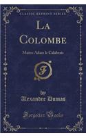 La Colombe: Maitre Adam Le Calabrais (Classic Reprint)