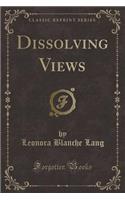 Dissolving Views (Classic Reprint)