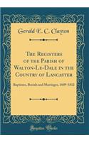 The Registers of the Parish of Walton-Le-Dale in the Country of Lancaster: Baptisms, Burials and Marriages, 1609-1812 (Classic Reprint)
